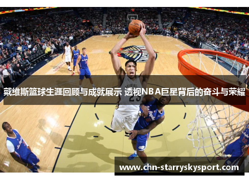 戴维斯篮球生涯回顾与成就展示 透视NBA巨星背后的奋斗与荣耀